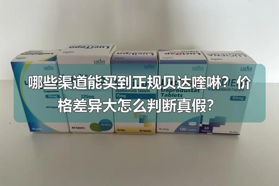 哪些渠道能买到正规贝达喹啉？价格差异大怎么判断真假？